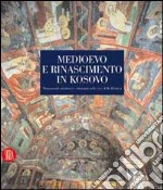 Medioevo e Rinascimento in Kosovo. Monumenti ortodossi e ottomani sulle rive della Bistrica. Ediz. illustrata libro