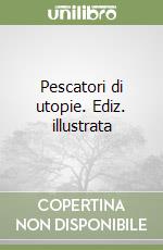 Pescatori di utopie. Ediz. illustrata libro