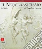 Il neoclassicismo in Italia. Da Tiepolo a Canova libro