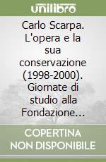 Carlo Scarpa. L'opera e la sua conservazione (1998-2000). Giornate di studio alla Fondazione Querini Stampalia. Ediz. illustrata