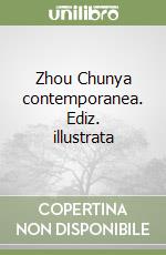 Zhou Chunya contemporanea. Ediz. illustrata libro