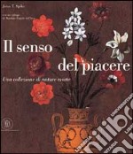 Il Senso del piacere. Una collezione di nature morte. Ediz. bilingue italiana e inglese libro