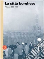 La Città borghese. Milano 1880-1968 libro