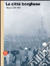 La Città borghese. Milano 1880-1968 libro