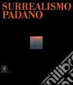 Surrealismo padano. Ediz. illustrata libro