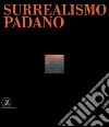 Surrealismo padano. Ediz. illustrata libro