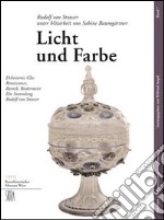 Licht und Farbe. Dekoriertes Glas Renaissance, Barock, Biedermeier die Sammlung Rudolf von Strasser. Ediz. illustrata libro