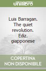 Luis Barragan. The quiet revolution. Ediz. giapponese