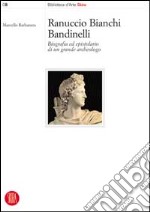 Ranuccio Bianchi Bandinelli. Biografia ed epistolario di un grande archeologo libro