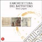 L'architettura del battistero. Storia e progetto libro