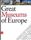Great museums of Europe. Ediz. illustrata libro