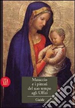 Masaccio e i pittori del suo tempo agli Uffizi. Ediz. illustrata libro