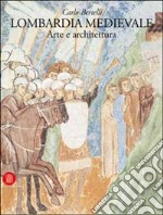 Lombardia medievale. Arte e architettura libro