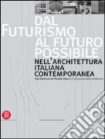 Dal futurismo al futuro possibile nell'architettura italiana contemporanea-From Futurism to the Possible Future in Contemporary Italian Architecture. Ediz. illustrata libro