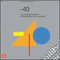 -40. La nuova generazione dell'architettura internazionale. Ediz. illustrata libro
