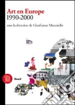 Art en Europe 1990-2000. Sous la direction de Gianfranco Maraniello. Ediz. illustrata