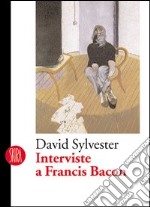 Interviste a Francis Bacon. Ediz. illustrata