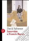 Interviste a Francis Bacon. Ediz. illustrata libro di Sylvester David