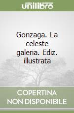 Gonzaga. La celeste galeria. Ediz. illustrata libro