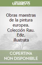 Obras maestras de la pintura europea. Colección Rau. Ediz. illustrata libro