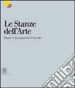 Le stanze dell'arte. Figure e immagini del XX secolo. Ediz. illustrata libro