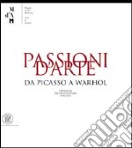 Passioni d'arte. Da Picasso a Warhol. Capolavori del collezionismo in Ticino. Ediz. illustrata libro