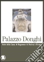 Palazzo Donghi. Sede della Cassa di Risparmio di Padova e Rovigo. Ediz. illustrata libro