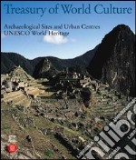 Treasury of world culture. Archaeological sites and urban centres UNESCO world heritage. Ediz. illustrata libro