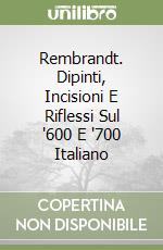 Rembrandt. Dipinti, Incisioni E Riflessi Sul '600 E '700 Italiano libro