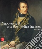 Napoleone e la Repubblica Italiana 1802-1805. Ediz. illustrata libro