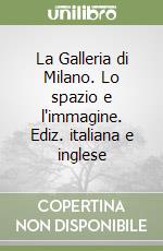 La Galleria di Milano. Lo spazio e l'immagine. Ediz. italiana e inglese libro