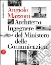 Angiolo Mazzoni (1894-1979). Architetto ingegnere del ministero delle comunicazioni. Ediz. illustrata libro