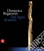 Domenica Regazzoni. Dal legno al suono. Ediz. italiana e inglese libro