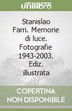 Stanislao Farri. Memorie di luce. Fotografie 1943-2003. Ediz. illustrata libro