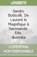 Sandro Botticelli. De Laurent le Magnifique à Savonarole. Ediz. illustrata libro