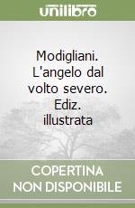 Modigliani. L'angelo dal volto severo. Ediz. illustrata libro