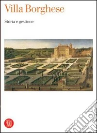 Villa Borghese. Storia e gestione. Atti del Convegno internazionale di studi (Roma, 19-21 giugno 2003). Ediz. illustrata