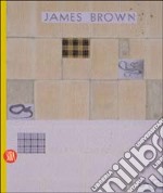 James Brown. Opera contro natura. Ediz. italiana e inglese libro