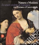 Natura e Maniera tra Tiziano e Caravaggio. Le ceneri violette di Giorgione. Ediz. illustrata libro