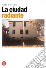 La Ciudad radiante. Catalogo della mostra (Valencia, 4 giugno-31 agosto 2003). Ediz. italiana e spagnola libro