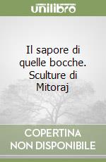 Il sapore di quelle bocche. Sculture di Mitoraj libro