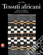 Tessuti africani. Colore e creatività attraverso un continente. Ediz. illustrata libro