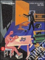 L'officina del mago. L'artista nel suo atelier (1900-1950) libro