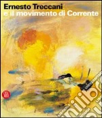 Ernesto Treccani e il movimento di Corrente. Ediz. illustrata libro