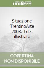 Situazione TrentinoArte 2003. Ediz. illustrata libro