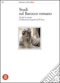 Studi sul barocco romano. Scritti in onore di Maurizio Fagiolo Dell'Arco. Ediz. illustrata libro
