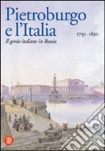 Pietroburgo e l'Italia 1750-1850. Il genio italiano in Russia. Ediz. illustrata