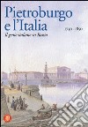 Pietroburgo e l'Italia 1750-1850. Il genio italiano in Russia. Ediz. illustrata libro
