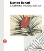 Davide Benati. L'inafferrabile consistenza delle cose libro