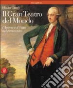 Il gran teatro del mondo. L'anima e il volto del Settecento. Ediz. illustrata